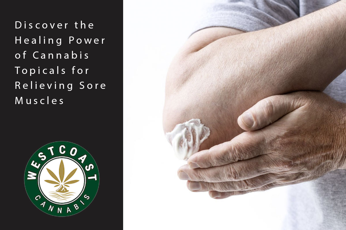 Discover The Healing Power Of Cannabis Topicals For Relieving Sore Muscles | West Coast Cannabis